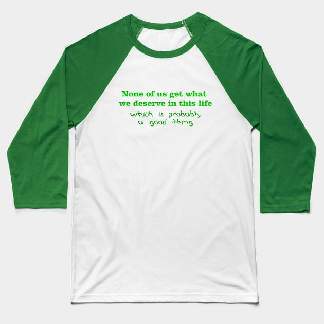 None of us get what we deserve Baseball T-Shirt by SnarkCentral